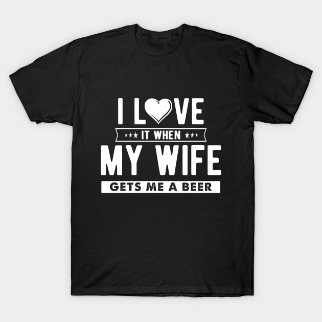 I love it when my wife gets me a beer T-Shirt by captainmood